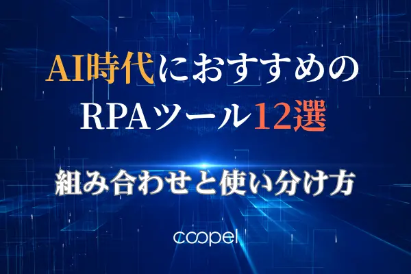AI時代のRPAツールおすすめ12選｜組み合わせと使い分け方
