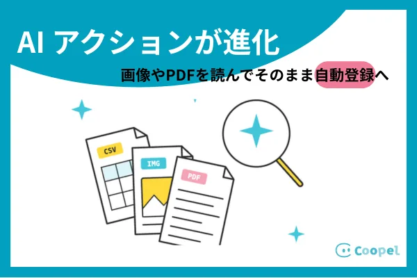 画像やPDFデータを読み込んでそのまま自動登録。CoopelのAIアクションがファイルの読み取りに対応しました